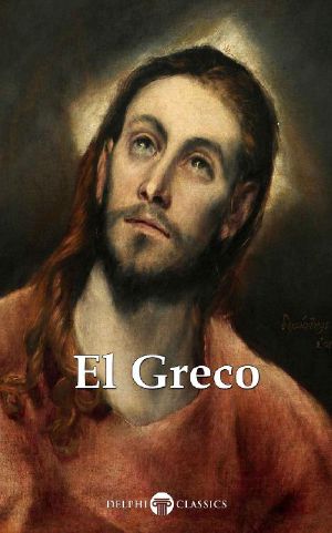 [Delphi Masters of Art 41] • Delphi Complete Works of El Greco (Illustrated) (Delphi Masters of Art Book 41)